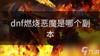 dnf燃烧恶魔是哪个副本