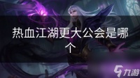热血江湖更大公会是哪个