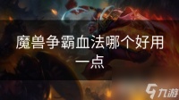 魔兽争霸血法哪个好用一点