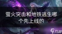 萤火突击和地铁逃生哪个先上线的