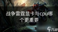 战争雷霆显卡与cpu哪个更重要