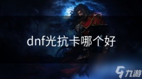 dnf光抗卡哪个好