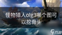 怪物猎人olg3哪个图可以挖骨头