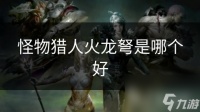 怪物猎人火龙弩是哪个好