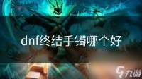 dnf终结手镯哪个好