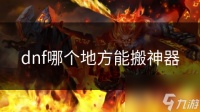 dnf哪个地方能搬神器