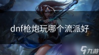 dnf枪炮玩哪个流派好