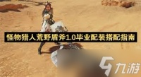 怪物猎人荒野盾斧怎么毕业配装