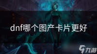 dnf哪个图产卡片更好