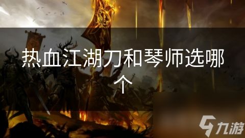 热血江湖刀和琴师选哪个