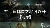 神仙道佛像之地可以升多少级