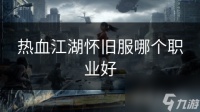 热血江湖怀旧服哪个职业好
