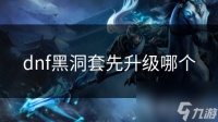 dnf黑洞套先升级哪个