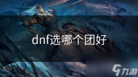 dnf选哪个团好