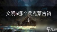 文明6哪个兵克蒙古骑手