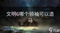 文明6哪个领袖可以造马