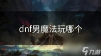 dnf男魔法玩哪个