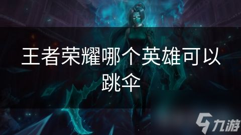 王者荣耀哪个英雄可以跳伞