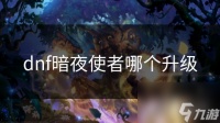 dnf暗夜使者哪个升级
