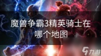 魔兽争霸3精英骑士在哪个地图
