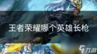 王者荣耀哪个英雄长枪
