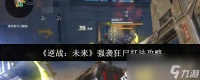 《逆战 未来》强袭狂尸打法攻略