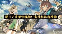明日方舟莱伊模组任务挂机阵容推荐