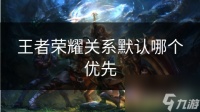 王者荣耀关系默认哪个优先