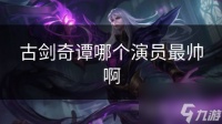 古剑奇谭哪个演员最帅啊