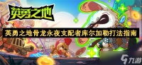 英勇之地骨龙永夜支配者库尔加勒打法指南