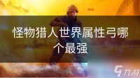怪物猎人世界属性弓哪个最强