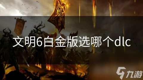 文明6白金版选哪个dlc
