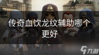 传奇血饮龙纹辅助哪个更好