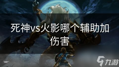 死神vs火影哪个辅助加伤害