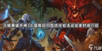《暗黑破坏神3》国服回归双倍经验活动结束时间介绍