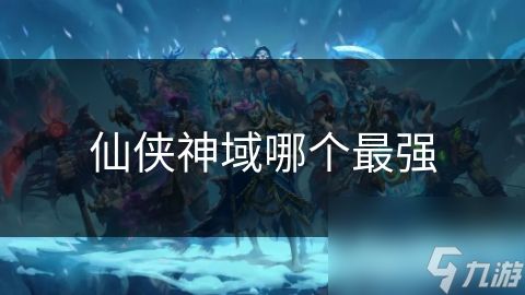 仙侠神域哪个最强