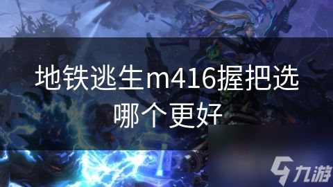 地铁逃生m416握把选哪个更好