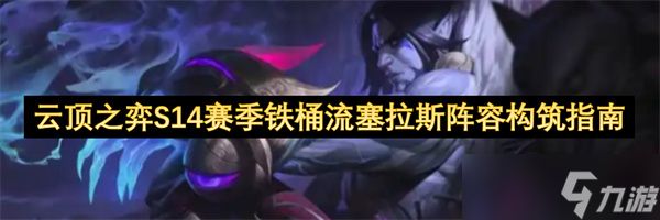 云顶之弈S14赛季铁桶流塞拉斯阵容构筑指南