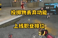 穿越火线-枪战王者 功能详解 投掷物丢弃功能上线职业排位 多样战术助你排位上分