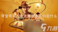 夺宝奇兵古老之圈预购奖励大，核心亮点不容错过