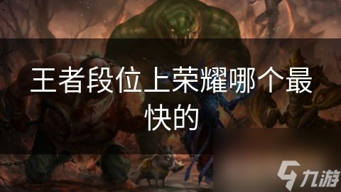 王者段位上荣耀哪个最快的