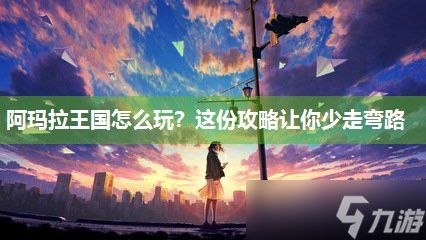 阿玛拉王国怎么玩？这份攻略让你少走弯路
