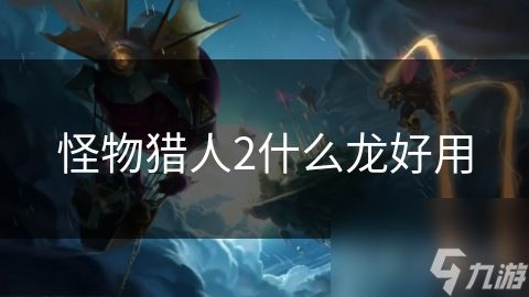 怪物猎人2什么龙好用