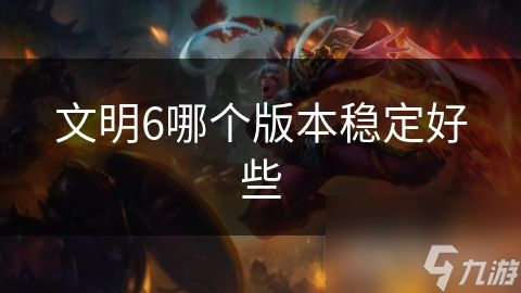 文明6哪个版本稳定好些