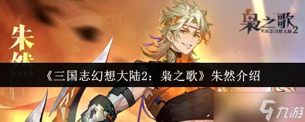 三国志幻想大陆2枭之歌朱然怎么样-三国志幻想大陆2枭之歌朱然介绍