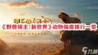 野兽领主新世界哪些动物厉害 最强动物强度排行榜