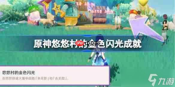 <a id='link_pop' class='keyword-tag' href='https://www.9game.cn/yuanshen/'>原神</a>悠悠村的金色闪光怎么做-原神悠悠村的金色闪光成就攻略