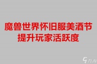 魔兽世界怀旧服美酒节提升玩家活跃度