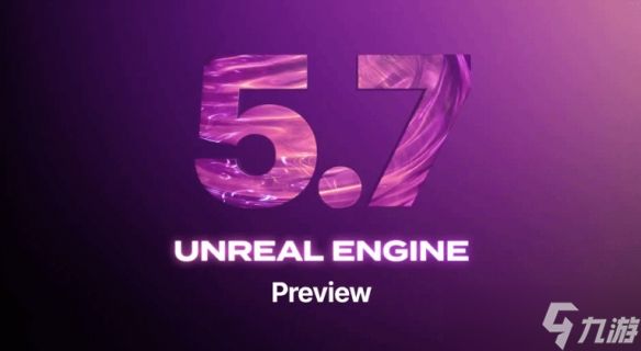 虚幻引擎5.7将有重大升级！速度相比虚幻5.5几乎翻倍