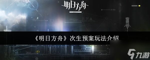 明日方舟次生预案怎么玩 明日方舟次生预案玩法介绍